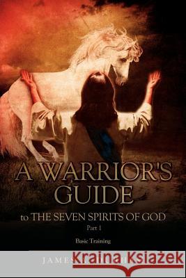 A Warrior's Guide to THE SEVEN SPIRITS OF GOD PART 1 James A Durham 9781613798461 Xulon Press