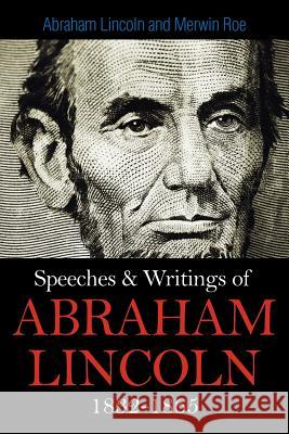 Speeches & Writings Of Abraham Lincoln 1832-1865 Abraham Lincoln Merwin Roe  9781613822401 Simon & Brown
