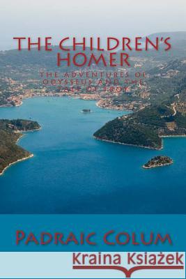 The Children's Homer: The Adventures of Odysseus and The Tale of Troy Colum, Padraic 9781613823460 Simon & Brown