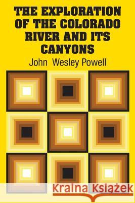 The Exploration of the Colorado River and Its Canyons John Wesley Powell 9781613823903
