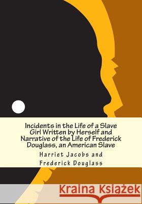 Incidents in the Life of a Slave Girl Written by Herself and Narrative of the Life of Frederick Douglass, an American Slave Harriet Jacobs Frederick Douglass 9781613824054