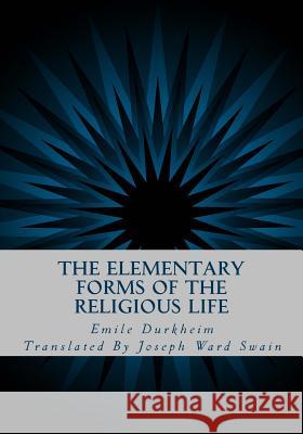 The Elementary Forms of the Religious Life Emile Durkheim Joseph Ward Swain 9781613824948