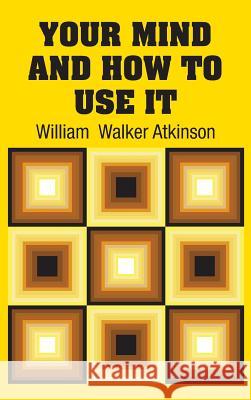 Your Mind and How to Use It William Walker Atkinson 9781613825525 Simon & Brown