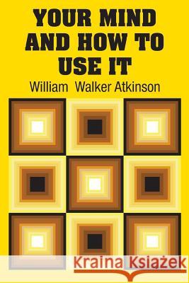 Your Mind and How to Use It William Walker Atkinson 9781613825532 Simon & Brown