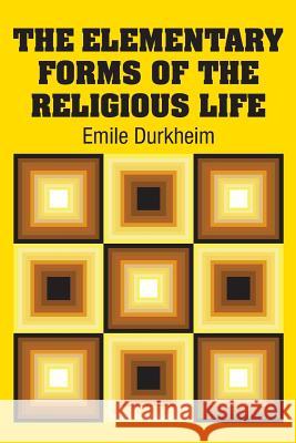The Elementary Forms of the Religious Life Emile Durkheim 9781613825556 Simon & Brown