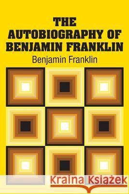 The Autobiography of Benjamin Franklin Benjamin Franklin 9781613825778