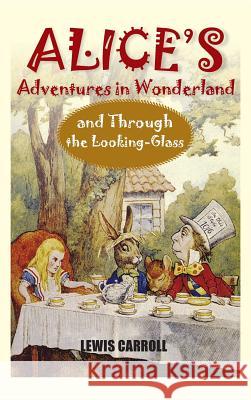 Alice's Adventures in Wonderland and Through the Looking-Glass Lewis Carroll 9781613826140