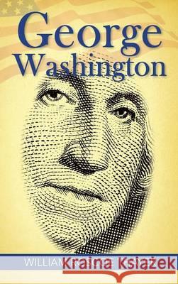 George Washington William Roscoe Thayer 9781613826669