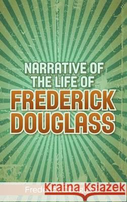 Narrative of the Life of Frederick Douglass Frederick Douglass 9781613827321