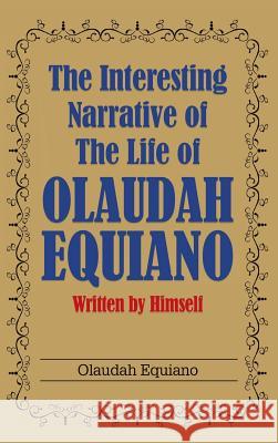 The Interesting Narrative of the Life of Olaudah Equiano: Written by Himself Olaudah Equiano 9781613828403