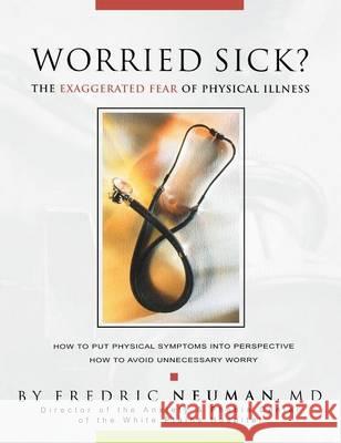 Worried Sick? the Exaggerated Fear of Physical Illness Fredric Neuman 9781613829820 Simon & Brown