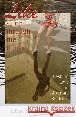 Like a Trip Through the Mirror: Lesbian Love in Alternate Realities Kathleen Tudor Annabeth Leong Kate Dominic 9781613901328 Circlet Press