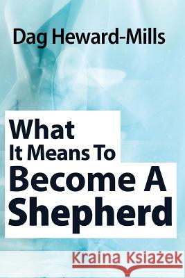 What It Means to Become a Shepherd Dag Heward-Mills 9781613954881 Parchment House