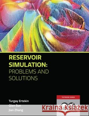 Reservoir Simulation - Problems and Solutions Turgay Ertekin, Qian Sun, Jian Zhang 9781613996935 Society of Petroleum Engineers