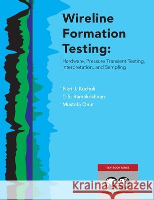 Wireline Formation Testing: Hardware, Pressure Transient Testing, Interpretation, and Sampling Fikri J. Kuchuk T. S. Ramakrishnan Mustafa Onur 9781613998434 Society of Petroleum Engineers