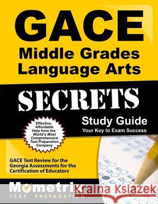 Gace Middle Grades Language Arts Secrets Study Guide: Gace Test Review for the Georgia Assessments for the Certification of Educators Gace Exam Secrets Test Prep Team 9781614038597