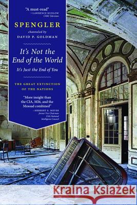 It's Not the End of the World, It's Just the End of You: The Great Extinction of the Nations David Goldman 9781614122029