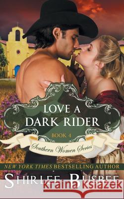 Love A Dark Rider (The Southern Women Series, Book 4) Busbee, Shirlee 9781614177166 Epublishing Works!