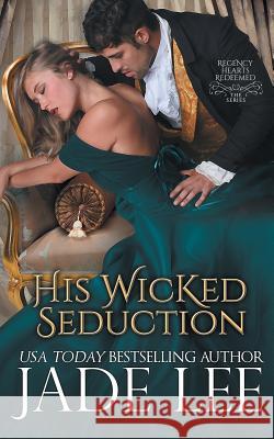 His Wicked Seduction (Regency Hearts Redeemed Series, Book 2) Jade Lee 9781614177890 Epublishing Works!