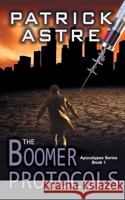 The Boomer Protocols (The Apocalypse Series, Book 1) Patrick Astre 9781614178286 Epublishing Works!