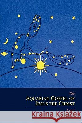 The Aquarian Gospel of Jesus the Christ Michael I. Levi Dowling S. Levi 9781614270416 Martino Fine Books