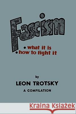 Fascism: What It Is, How to Fight It: A Compilation Leon Trotsky 9781614270522 Martino Fine Books