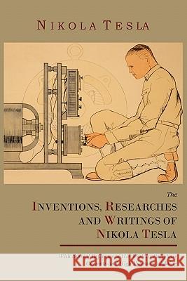 The Inventions, Researches and Writings of Nikola Tesla, with Special Reference to His Work in Polyphase Currents and High Potential Lighting Nikola Tesla Thomas Commerford Martin 9781614270607 Martino Fine Books