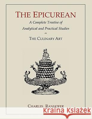 The Epicurean: A Complete Treatise of Analytical and Practical Studies on the Culinary Art Charles Ranhofer 9781614270881 Martino Fine Books