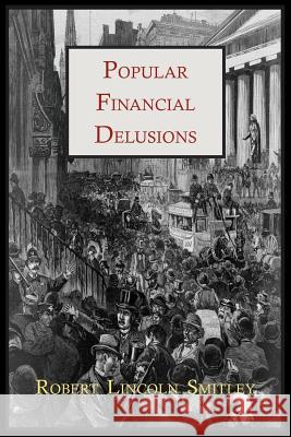 Popular Financial Delusions Robert Lincoln Smitley 9781614271307 Martino Fine Books