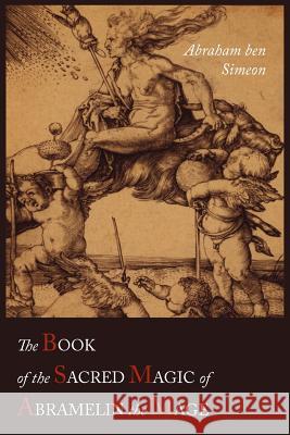 The Book of the Sacred Magic of Abramelin the Mage Abraham Ben Simeon S. L. MacGregor Mathers 9781614271451 Martino Fine Books