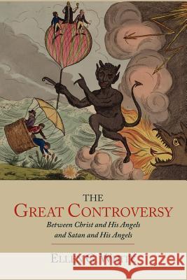 The Great Controversy between Christ and His Angels and Satan and His Angels White, Ellen G. 9781614271758 Martino Fine Books