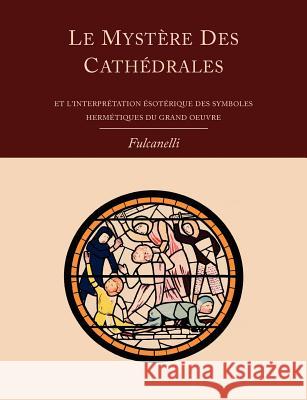 Le Mystere Des Cathedrales Et L'Interpretation Esoterique Des Symboles Hermetiques Du Grand-Oeuvre Fulcanelli 9781614271857 Martino Fine Books