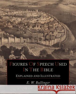 Figures Of Speech Used In the Bible Explained and Illustrated Bullinger, E. W. 9781614271949 Martino Fine Books