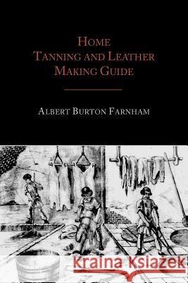 Home Tanning and Leather Making Guide Albert Burton Farnham 9781614272069 Martino Fine Books