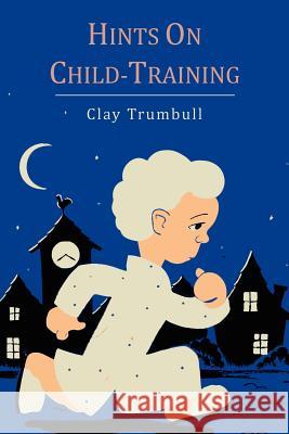 Hints on Child-Training H. Clay Trumbull 9781614272359