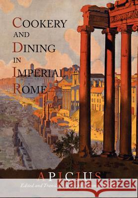 Cookery And Dining In Imperial Rome: A Bibliography, Critical Review and Translation of Apicius De Re Coquinaria Apicius 9781614272403 Martino Fine Books