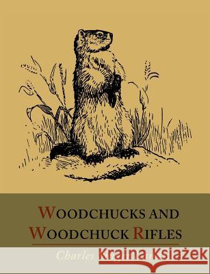 Woodchucks and Woodchuck Rifles [Illustrated Edition] Charles Singer Landis   9781614272489 Martino Fine Books