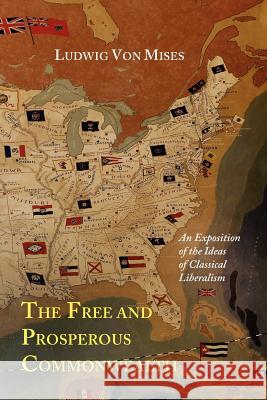 The Free and Prosperous Commonwealth; An Exposition of the Ideas of Classical Liberalism Ludwig Vo 9781614272502 Martino Fine Books