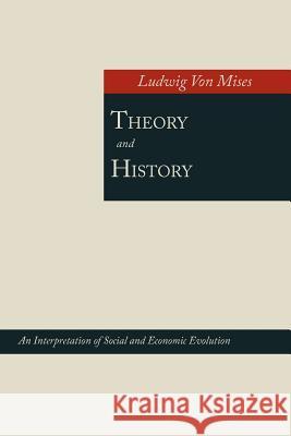 Theory and History; An Interpretation of Social and Economic Evolution Ludwig Vo 9781614272588 Martino Fine Books