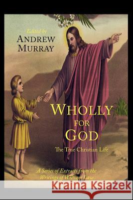 Wholly for God: The True Christian Life: A Series of Extracts from the Writings of William Law William Law Andrew Murray 9781614272656