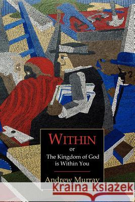 Within; Or, the Kingdom of God Is Within You Andrew Murray 9781614272663