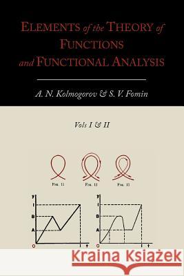 Elements of the Theory of Functions and Functional Analysis [Two Volumes in One] A. N. Kolmogorov S. V. Fomin 9781614273042 Martino Fine Books