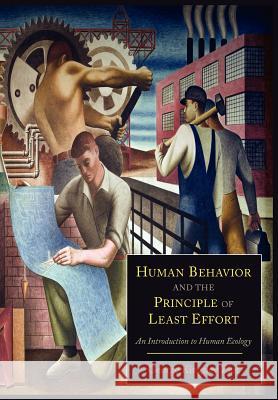 Human Behavior and the Principle of Least Effort: An Introduction to Human Ecology George Kingsley Zipf 9781614273127 Martino Fine Books