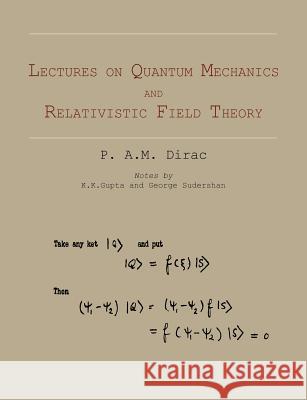 Lectures on Quantum Mechanics and Relativistic Field Theory P. A. M. Dirac 9781614273349 Martino Fine Books