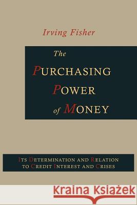 The Purchasing Power of Money: Its Determination and Relation to Credit, Interest and Crises Irving Fisher Harry Gunnison Brown 9781614273431 Martino Fine Books
