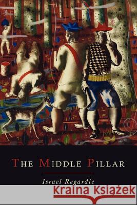 The Middle Pillar: A Co-Relation of the Principles of Analytical Psychology and the Elementary Techniques of Magic Israel Regardie 9781614273523 Martino Fine Books