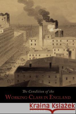 The Condition of the Working-Class in England in 1844 Friedrich Engels 9781614273844 Martino Fine Books