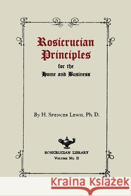 Rosicrucian Principles for the Home and Business H. Spencer Lewis 9781614274049 Martino Fine Books