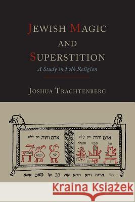 Jewish Magic and Superstition: A Study in Folk Religion Joshua Trachtenberg 9781614274070 Martino Fine Books