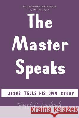 The Master Speaks: Jesus Tells His Own Story Frank Charles Laubach 9781614274094